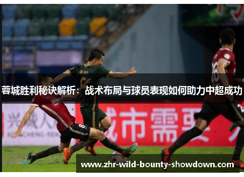 蓉城胜利秘诀解析:战术布局与球员表现如何助力中超成功 蓉城胜利秘诀解析:战术布局与球员表现如何助力中超成功