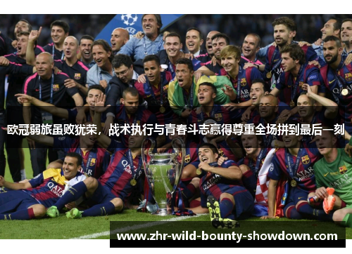 欧冠弱旅虽败犹荣,战术执行与青春斗志赢得尊重全场拼到最后一刻 欧冠弱旅虽败犹荣,战术执行与青春斗志赢得尊重全场拼到最后一刻