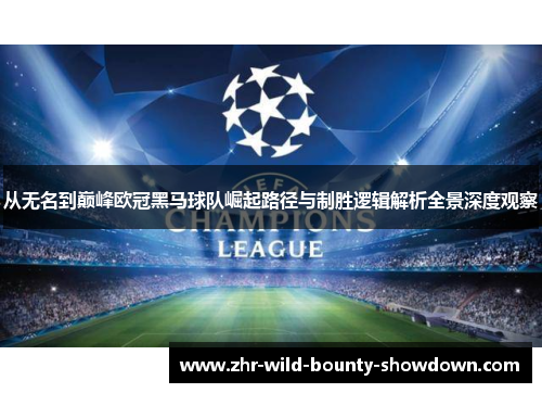 从无名到巅峰欧冠黑马球队崛起路径与制胜逻辑解析全景深度观察