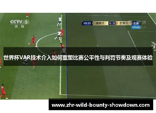 世界杯VAR技术介入如何重塑比赛公平性与判罚节奏及观赛体验 世界杯VAR技术介入如何重塑比赛公平性与判罚节奏及观赛体验